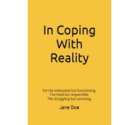 In Coping With Reality: For the exhausted but functioning. The tired but responsible. The struggling but surviving.