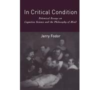 In Critical Condition: Polemical Essays on Cognitive Science and the Philosophy of Mind (Representation and Mind series)
