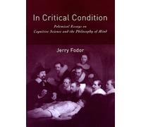 In Critical Condition - Polemical Essays on Cognitive Science & the Philosophy of Mind: Polemical Essays on Cognitive Science and the Philosophy of Mind (Representation and Mind series)