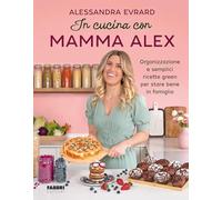 In cucina con mamma Alex. Organizzazione e semplici ricette green per stare bene in famiglia