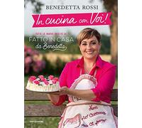 In cucina con voi! Tutte le nuove ricette di «Fatto in casa da Benedetta»
