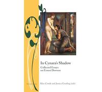 In Cynara’s Shadow: Collected Essays on Ernest Dowson: 7 (Writing and Culture in the Long Nineteenth Century)