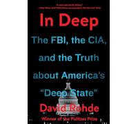 In Deep: The FBI, the CIA, and the Truth about America's "Deep State"