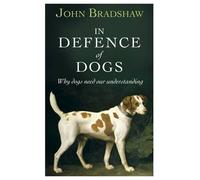 In Defence of Dogs by John W. S. Bradshaw (2011-07-01)