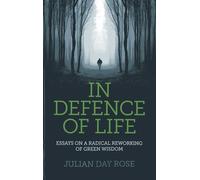 In Defence of Life: Essays on a Radical Reworking of Green Wisdom