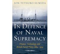 In Defence of Naval Supremacy: Finance, Technology, and British Naval Policy 1889-1914
