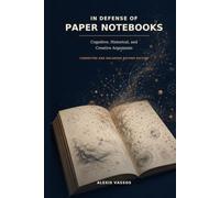 In defence of paper notebooks: Cognitive, Historical, and Creative Arguments (Stories, Arguments, and Reflections)