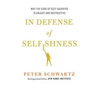 In Defence of Selfishness: Why the Code of Self-Sacrifice is Unjust and Destructive