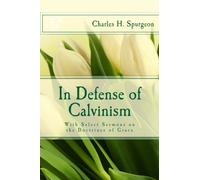 In Defense of Calvinism: With Select Sermons on the Doctrines of Grace