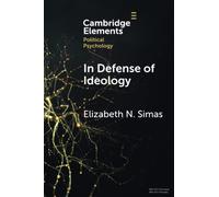 In Defense of Ideology: Reexamining the Role of Ideology in the American Electorate (Elements in Political Psychology)