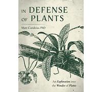 In Defense of Plants: An Exploration into the Wonder of Plants (Plant Guide, Horticulture, Trees)