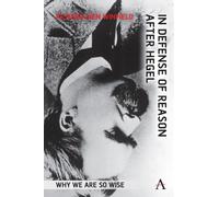 In Defense of Reason After Hegel : Why We Are So Wise