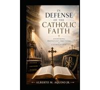 In Defense of the Catholic Faith Vol. 3: Answering Protestant Objections to Catholicism