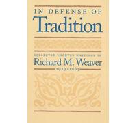 In Defense of Tradition: Collected Shorter Writings of Richard M Weaver, 1929-1963