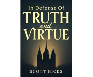 In Defense of Truth and Virtue: Truth still matters. Virtue still saves. A call for all to stand firm defend gospel standards and find strength through virtue in these the latter days.