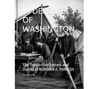 IN DEFENSE OF WASHINGTON: The Transcribed Letters and Diaries of NORMAN A. PARRISH