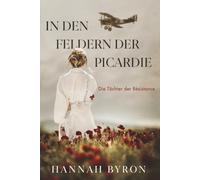 In den Feldern der Picardie: Eine fesselnde historische Romanze aus dem Ersten Weltkrieg: 1 (Die Töchter der Résistance)
