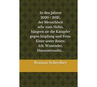 In den Jahren 2020 / 2021, der Menschheit sehr zum Hohn, hängten sie die Kämpfer gegen Impfung und Fron. Einer unter ihnen: Ich, Wissender, Hanseatensohn...