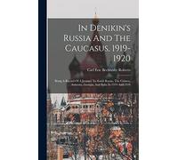 In Denikin's Russia And The Caucasus, 1919-1920: Being A Record Of A Journey To South Russia, The Crimea, Armenia, Georgia, And Baku In 1919 And 1920