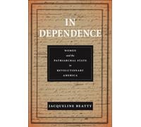 In Dependence : Women and the Patriarchal State in Revolutionary America