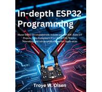 In-depth ESP32 Programming: Master ESP32 Development with Arduino and ESP-IDF, Build IoT Projects, Learn Embedded C/C++, FreeRTOS, Wireless ... Applications (Practical Tech Companion)