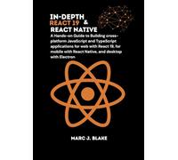 In-Depth React 19 & React Native: A Hands-on Guide to Building cross-platform JavaScript and TypeScript applications for web with React 19, for mobile with React Native, and desktop with Electron