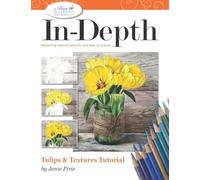 In-Depth Tulips & Textures Tutorial: Mastering Colored Pencils One Step at a Time (In-Depth Colored Pencil Tutorials)