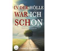 In der Hölle war ich schon: Meine verzweifelte und lebensrettende Flucht aus der Finsternis (Mein Leben)