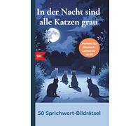 In der Nacht sind alle Katzen grau: 50 Sprichwort-Bildrätsel zum Deutschlernen und Mitraten - für B1-Niveau, Sprachlernende, Schüler und Neugierige
