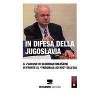 In difesa della Jugoslavia. Il J'accuse di Slobodan Milosevic di fronte al tribunale «ad hoc» dell'Aia