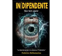 IN/DIPENDENTE: Non farti usare!: Protocolli di resistenza alla dipendenza digitale. Come dominare l'Intelligenza Artificiale senza perdere l'anima. ... per l'AI.: 1 (Indipendenza Cognitiva Series)