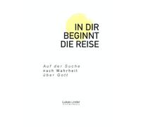 In dir beginnt die Reise: Auf der Suche nach Wahrheit über Gott