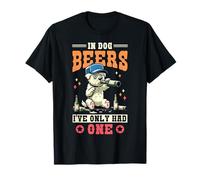 In Dog Beers I've Only Had One T-Shirt