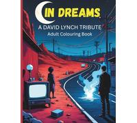 IN DREAMS - A David Lynch tribute adult colouring book: Cult Cinema Scenes to Colour from Eraserhead, The Elephant Man, Twin Peaks, Dune, Blue Velvet, Wild at Heart, Lost Highway & Mulholland Drive.