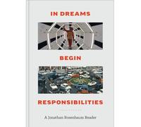 In Dreams Begin Responsibilities: A Jonathan Rosenbaum Reader: 50 Years of Collected Writings