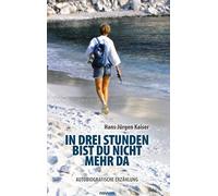 In drei Stunden bist du nicht mehr da: Autobiografische Erzählung