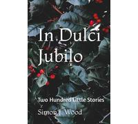 In Dulci Jubilo: Two Hundred Little Stories