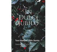 In Dulci Jubilo: Two Hundred Little Stories