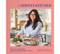 In Edith's Kitchen : Recipes from My Mostly Mexican-American Home to Yours (A Cookbook)