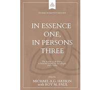 In Essence One, in Persons Three: The doctrine of the Trinity in Particular Baptist life and thought, 1640s-1840s (Studies in Baptist History)
