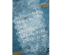 In Essentials, Unity; In Non-Essentials, Liberty; In All Things, Love: Things that Can Unite or Divide Us as the Body of Christ (A New Covenant Understanding)