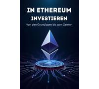 In ETHEREUM Investieren Von den Grundlagen bis zum Gewinn: Ein vollständiger Leitfaden zum Investieren in Ethereum und das Token-Ökosystem: DeFi, NFT, Staking, Layer 2