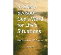 In Every Season: God’s Word for Life’s Situations: 100 Situations, 100 Prayers