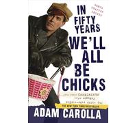 In Fifty Years We'll All Be Chicks: . . . And Other Complaints from an Angry Middle-Aged White Guy