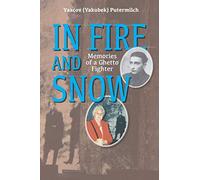 In Fire and Snow: Memories of a Ghetto Fighter (World War II Survivor)
