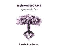 In Flow With Grace: a poetic collection