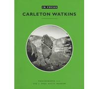 In Focus: Carleton E.Watkins: Photographs from the J.Paul Getty Museum (Getty Publications - (Yale))