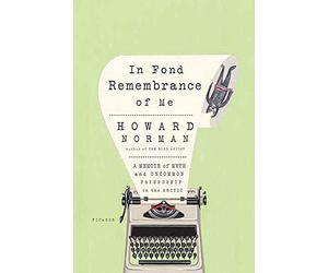 In Fond Remembrance of Me: A Memoir of Myth and Uncommon Friendship in the Arctic