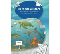 In fondo al Mare: Esplora il mondo degli animali marini con spiegazioni, giochi e attività
