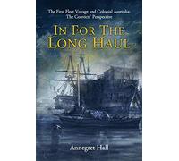 In For The Long Haul: First Fleet Voyage & Colonial Australia: The Convicts' Perspective